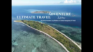 Ultimate travel and adventure of a lifetime: Byaheng boundery ng Balabac at Sabah hanggang El Nido!