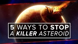 5 Ways to Stop a Killer Asteroid