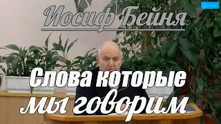 Иосиф Бейня - Слова которые мы говорим | Проповедь