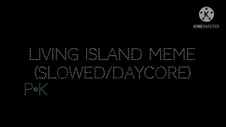 [Read Desc] Living Island Meme (Slowed/Daycore)