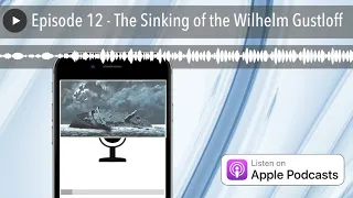 Episode 12 - The Sinking of the Wilhelm Gustloff