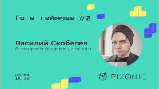 Го в геймдев! 2 сезон | Всё о профессии левел-дизайнера | Pixonic, Василий Скобелев