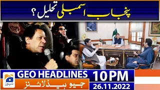 Geo News Headlines 10 PM | Dissolution of Punjab Assembly? | 26 November 2022