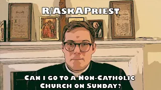 Can I go to a non-Catholic Church on Sunday? Ask a Priest