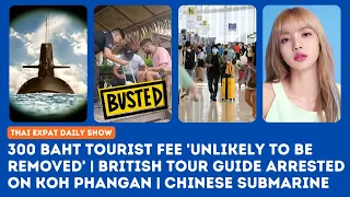 Thailand News: ฿300 Tourist Fee Stays? | British Guide Arrested in Koh Phangan | Lisa Blackpink
