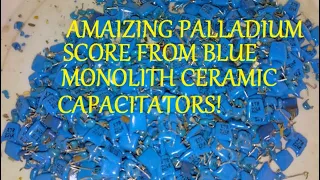 Amaizing Palladium score from blue monolith ceramic capacitators!