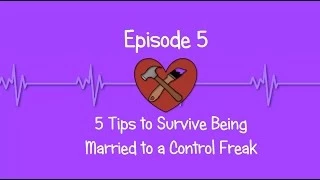 5 Tips to Survive Being Married to a Control Freak (Episode 5)