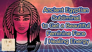 Ancient Egyptian Subliminal to Get a Beautiful Feminine Face / Healing Energy/ Affirmations / Chants