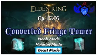 Elden Ring Beast Mode Walkthrough - Ep. 15.03 Converted Fringe Tower