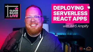 Cloud Builder Live - Deploying Serverless React Apps with AWS Amplify