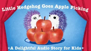 Little Hedgehog Goes Apple Picking | Audio Story for Kids | Kids Podcast