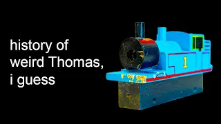 history of weird Thomas, i guess