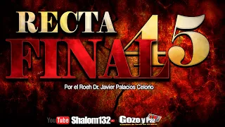 🔴⚠RECTA FINAL 45: EL CONTEO REGRESIVO!!⚠ por el Roeh Dr. Javier Palacios Celorio