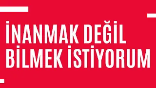 Bazı Ateistlerin "İnanmak Değil Bilmek İstiyorum" Sözü Hakkında