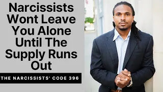 The Narcissists’ Code 396 - A Narcissist won’t leave you alone until the supply they get runs out