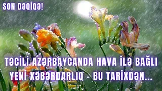 TƏCİLİ. Azərbaycanda HAVA İLƏ BAĞLI YENİ XƏBƏRDARLIQ - Bu tarixdən...