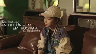 ANH THƯƠNG EM EM THƯƠNG AI - ĐINH TÙNG HUY l HOÀNG LAN COVER