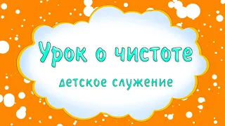 Детское служение. "Урок о чистоте"