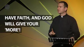 Have Faith, And God Will Give Your 'More'! | Fr. Mathias Thelen