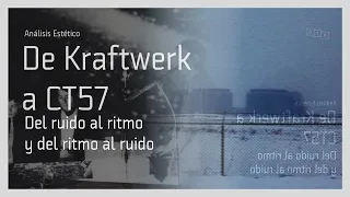 De Kraftwerk a CT57: Del ruido al ritmo y del ritmo al ruido | Análisis Estético