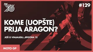 Lap 76 No.129 | MotoGP: Kome (uopšte) prija Aragon | Još o Vinjalesu... epizoda 12