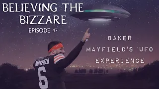 Did Baker Mayfield See a UFO? | Episode 47 | Believing the Bizarre