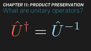 Ch 11: What are unitary operators? | Maths of Quantum Mechanics