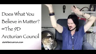 Does What You Believe in Matter? ∞The 9D Arcturian Council, Channeled by Daniel Scranton