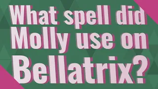 What spell did Molly use on Bellatrix?