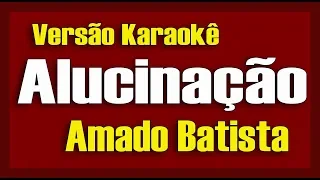 Amado Batista - Alucinação - Karaokê