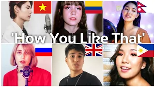 Who sang it better: How You Like That ( colombia, philippines, russia, nepal, uk, vietnam )BLACKPINK