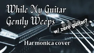 While My Guitar Gently Weeps (the Beatles) Harmonica cover