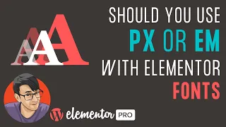 Should you use PX or EM with Elementor Fonts?