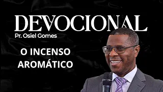 DEVOCIONAL COM PR. OSIEL GOMES - O INCENSO AROMÁTICO