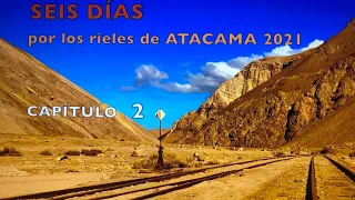 SEIS DIAS por los rieles de Atacama 2021   Capítulo II