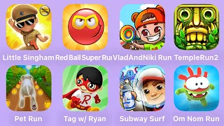 Little Singham,Red Ball Super Run,Vlad And Niki Run,Temple Run 2,Pet Run,Tag with Ryan,Subway Surf