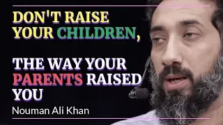 Do not raise your children the way your parents raised you I Nouman Ali Khan I Parenting in islam