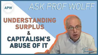 Ask Prof Wolff: Understanding Surplus & Capitalism’s Abuse of It