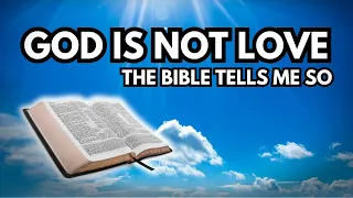 God is not Love...The Bible Tells Me so