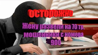 Жену развели на 70 тр, мошенники с номера 900