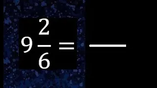 9 2/6 a fraccion impropia, convertir fracciones mixtas a impropia , 9 and 2/6 as a improper fraction