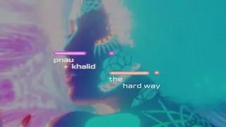 PNAU, Khalid - The Hard Way (Official Lyric Video)