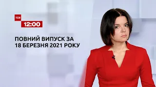 Новини України та світу | Випуск ТСН.12:00 за 18 березня 2021 року