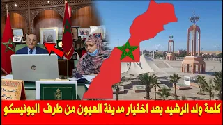 عـاجل .. كلمة ولد الرشيد بعد اختيار مدينة العيون المغربية من طرف منظمة اليونيسكو  !!