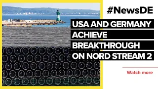 USA and Germany achieve breakthrough on Nord Stream 2 | #NewsDE