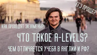 Что такое A-Levels? Чем отличается учеба в Англии и РФ?