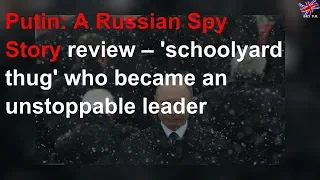 Putin review: From 'Schoolyard thug' to unstoppable leader