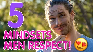 5 Mindsets Great Men Respect In You (But WON'T Ask For)