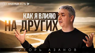 Как я влияю на других | Игорь Азанов | Проповедь