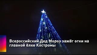 Всероссийский Дед Мороз зажёг огни на главной ёлке Костромы